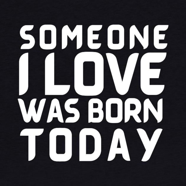 Someone I Love Was Born Today Typographic Romantic Emotional Birthday Valentine Couple GIFT Man's & Woman's by Salam Hadi